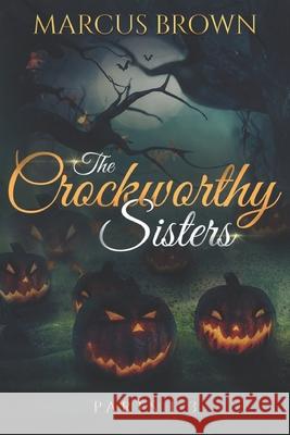 The Crockworthy Sisters - Parts 1-3 Marcus Brown 9781973290230