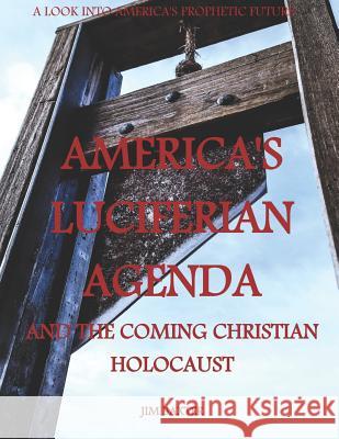 Americas Luciferian Agenda and the coming Christian Holocaust Baxter, Jim 9781973300403
