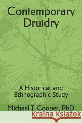 Contemporary Druidry: A Historical and Ethnographic Study Michael T Cooper, Mark Townsend 9781973404866 Independently Published