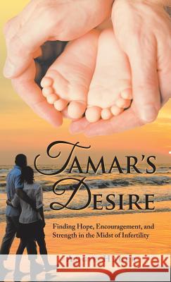 Tamar's Desire: Finding Hope, Encouragement, and Strength in the Midst of Infertility Angie Hager 9781973641810
