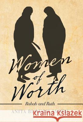 Women of Worth: Rahab and Ruth Anita Blough Smith 9781973642220