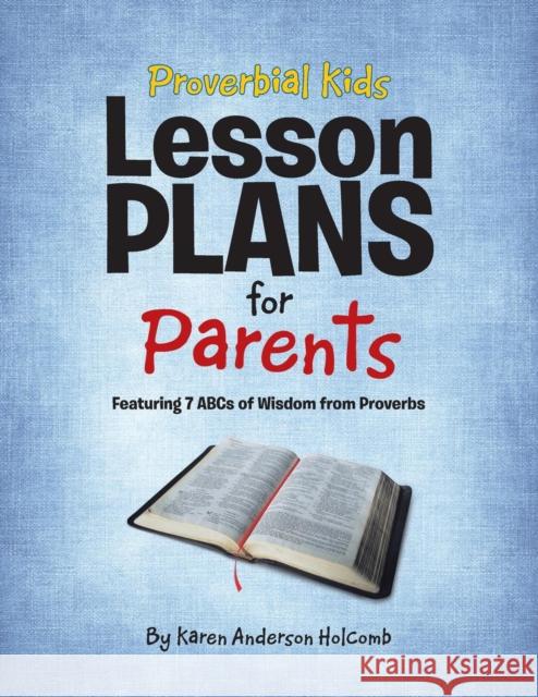 Proverbial Kids Lesson Plans for Parents: Featuring 7 Abcs of Wisdom from Proverbs Karen Anderson Holcomb 9781973643630