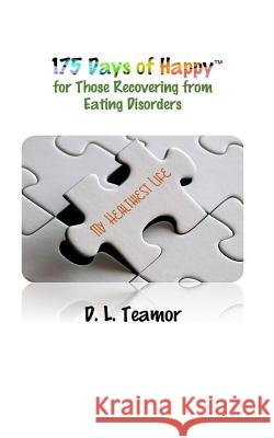 175 Days of Happy: For Those Recovering From Eating Disorders Teamor, D. L. 9781973751168 Createspace Independent Publishing Platform