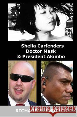 Sheila Carfenders, Doctor Mask & President Akimbo Richard S. Ehrlich 9781973789352