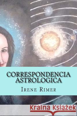 Correspondencia Astrologica: Una Ruta Hacia Nuestra Propia Realidad Dr Irene Rimer Prof Pedro Luis Avil Lupe Martin 9781973812029