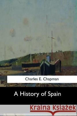 A History of Spain Charles E 9781973836087 Createspace Independent Publishing Platform