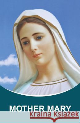 Mother Mary: Dictations through the Messenger Tatyana Nicholaevna Mickushina (from 2005 through 2014) Mickushina, Tatyana N. 9781973908289