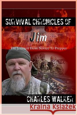 Survival Chronicles of Jim: The Journey from Novice to Prepper Mr Charles Walker 9781973923039