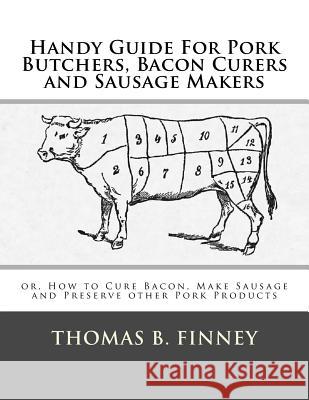 Handy Guide For Pork Butchers, Bacon Curers and Sausage Makers: or, How to Cure Bacon, Make Sausage and Preserve other Pork Products Chambers, Roger 9781973972389