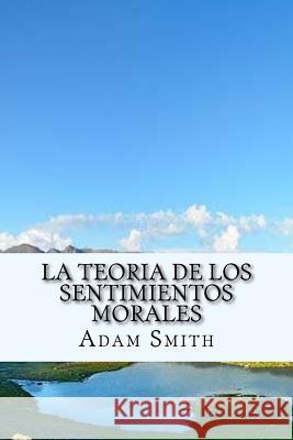 La Teoria de los Sentimientos Morales (Spanish) Edition Smith, Adam 9781973976288
