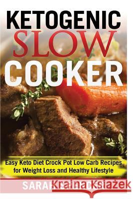 Ketogenic Slow Cooker: Easy Keto Diet Crock Pot Low carb Recipes for Weight Loss and Healthy Lifestyle Spencer, Sarah 9781974077311 Createspace Independent Publishing Platform
