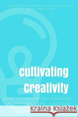 Cultivating Creativity: How to Create on Campuses, In Corporations, + Beyond Marfo, Amma 9781974254019