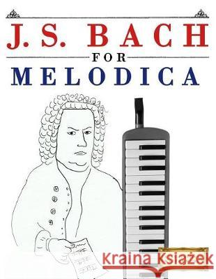 J. S. Bach for Melodica: 10 Easy Themes for Melodica Beginner Book Easy Classical Masterworks 9781974282548 Createspace Independent Publishing Platform