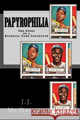 Papyrophilia: The Story of a Baseball Card Collector J. J. McDaniel 9781974301256 Createspace Independent Publishing Platform
