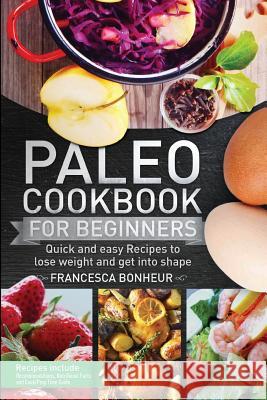 Paleo cookbook for beginners: Quick and easy recipes to lose weight and get into shape Bonheur, Francesca 9781974326372