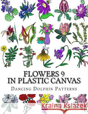 Flowers 9: In Plastic Canvas Dancing Dolphin Patterns 9781974335084