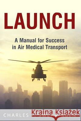 Launch: An Air Medical Career Success Manual Charles F. Swearingen 9781974392933 Createspace Independent Publishing Platform