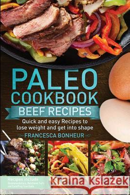 Paleo cookbook: Quick and easy Beef recipes to lose weight and get into shape Francesca Bonheur 9781974417483