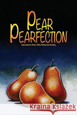 Pear Perfection: Heritage Recipes from Sacramento Delta Home Cooks Tom Herzog Gerald Ward Barbara Dahlberg 9781974438518 Createspace Independent Publishing Platform