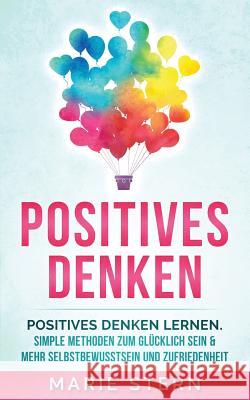 Positives Denken: Positives Denken Lernen Mit Erstaunlich Simplen Methoden Marie Stern 9781974455348
