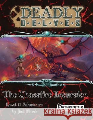 Deadly Delves: The Chaosfire Incursion (Pathfinder RPG): An 11th-Level Pathfinder Adventure Joel Flank Richard Moore Kevin Morris 9781974480142 Createspace Independent Publishing Platform