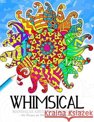 Whimsical Mandala Adult coloring books: Art Design for Relaxation and Mindfulness Tiny Cactus Publishing 9781974520879 Createspace Independent Publishing Platform