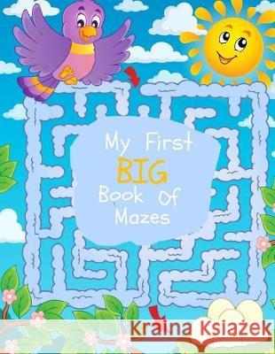 My First Big Book of Mazes: Maze Puzzles for Kids: Big Book Of Mazes for KIds Ages 4-8 Books, Busy Hands 9781974583904 Createspace Independent Publishing Platform