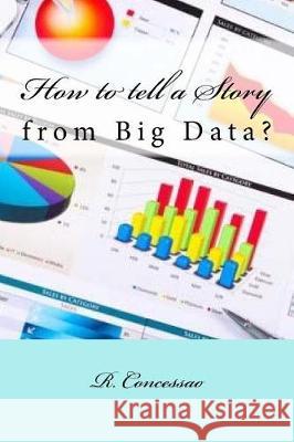 How to tell a Story from Big Data? Concessao, R. 9781974586134 Createspace Independent Publishing Platform