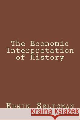 The Economic Interpretation of History Edwin Seligman 9781974588596 Createspace Independent Publishing Platform