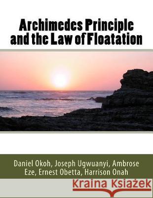 Archimedes Principle and the Law of Floatation Daniel Okoh Joseph Ugwuanyi Ambrose Eze 9781974599691 Createspace Independent Publishing Platform