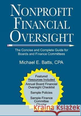 Nonprofit Financial Oversight: The Concise and Complete Guide for Boards and Finance Committees Michael E. Batt 9781974634200 Createspace Independent Publishing Platform