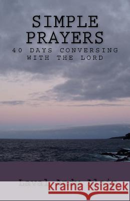 Simple Prayers: 40 days conversing with the Lord Laval Andy Alain 9781974689880 Createspace Independent Publishing Platform