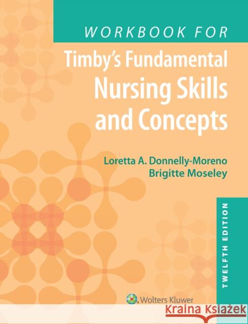 Workbook for Timby's Fundamental Nursing Skills and Concepts Donnelly-Moreno, Loretta A. 9781975159658 LWW