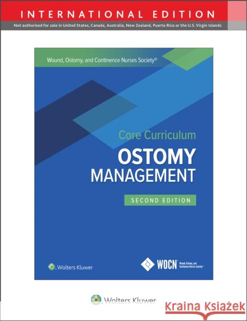 Wound, Ostomy and Continence Nurses Society Core Curriculum: Ostomy Management Jane E. Carmel Janice C. Colwell Margaret T. Goldberg, MSN, RN, CWOCN 9781975173692