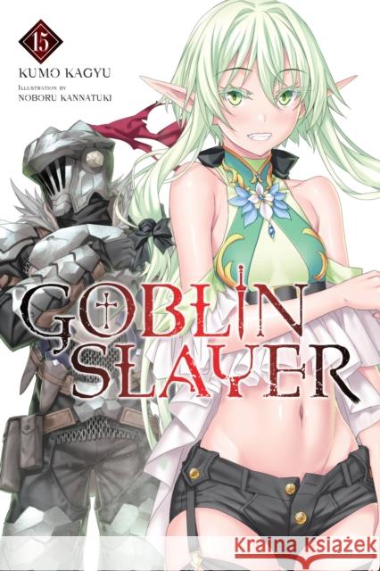 Goblin Slayer, Vol. 15 (light novel) Kumo Kagyu 9781975350161 Little, Brown & Company