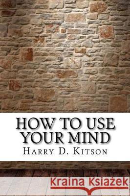 How to Use Your Mind Harry D 9781975618667 Createspace Independent Publishing Platform
