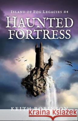 Haunted Fortress (Island of Fog Legacies #4) Keith Robinson 9781975624354