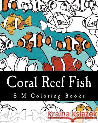 Coral Reef Fish: S M Coloring Books S. M 9781975624927 Createspace Independent Publishing Platform