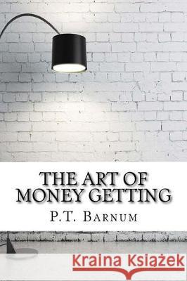 The Art of Money Getting P. T. Barnum 9781975637378 Createspace Independent Publishing Platform