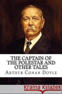 The Captain of the Polestar, and Other Tales Arthur Conan Doyle 9781975655457