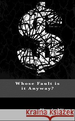 Who's Fault Is It Anyway? Earl King 9781975658632 Createspace Independent Publishing Platform
