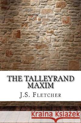 The Talleyrand Maxim J. S. Fletcher 9781975696917 Createspace Independent Publishing Platform