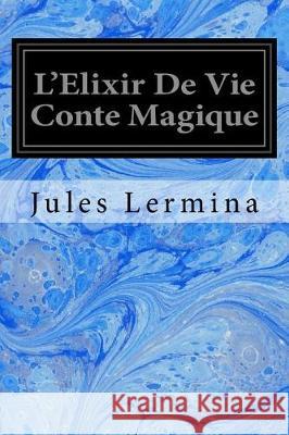 L'Elixir De Vie Conte Magique Lermina, Jules 9781975712877