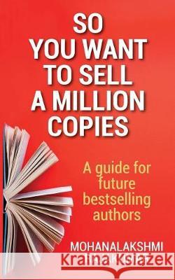 So You Want to Sell a Million Copies: A Guide for Future Bestselling Authors Mohanalakshmi Rajakumar 9781975731137 Createspace Independent Publishing Platform