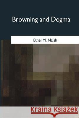 Browning and Dogma Ethel M. Naish 9781975754914 Createspace Independent Publishing Platform