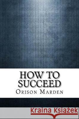 How to Succeed Orison Swett Marden 9781975761103