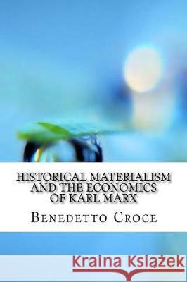 Historical materialism and the economics of Karl Marx Croce, Benedetto 9781975824754