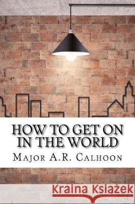 How to Get on in the World Major A 9781975854294 Createspace Independent Publishing Platform