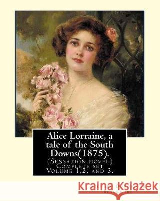 Alice Lorraine, a tale of the South Downs(1875).in three volume By: Richard Doddridge Blackmore: (Sensation novel) Complete set Volume 1,2, and 3. Blackmore, Richard Doddridge 9781975884864