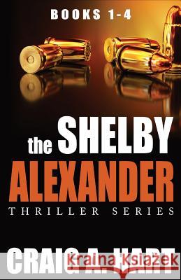 The Shelby Alexander Thriller Series: Books 1-4 Craig A. Hart 9781975891251